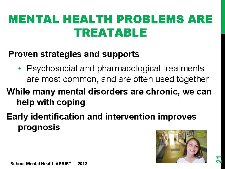 MENTAL HEALTH PROBLEMS ARE TREATABLE Proven strategies and supports • Psychosocial and pharmacological treatments