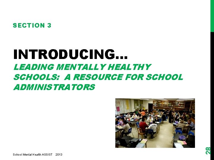 SECTION 3 INTRODUCING… School Mental Health ASSIST 2013 28 LEADING MENTALLY HEALTHY SCHOOLS: A