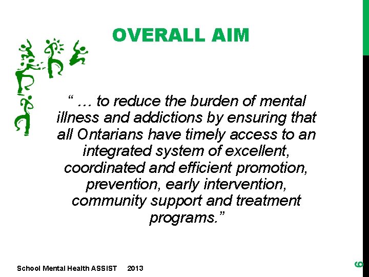 OVERALL AIM School Mental Health ASSIST 2013 6 “ … to reduce the burden