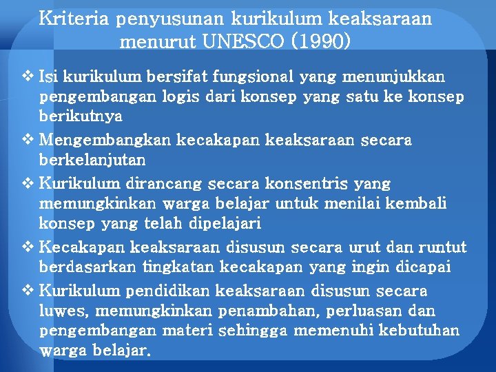 Kriteria penyusunan kurikulum keaksaraan menurut UNESCO (1990) v Isi kurikulum bersifat fungsional yang menunjukkan