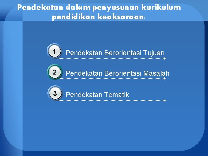 Pendekatan dalam penyusunan kurikulum pendidikan keaksaraan: 1 Pendekatan Berorientasi Tujuan 2 Pendekatan Berorientasi Masalah
