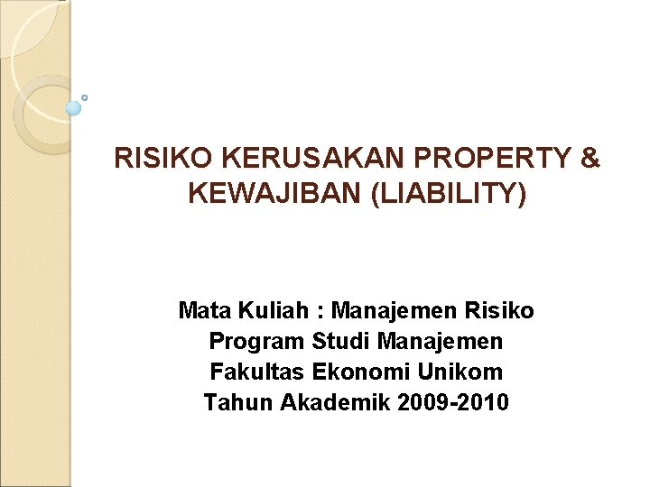 RISIKO KERUSAKAN PROPERTY & KEWAJIBAN (LIABILITY) Mata Kuliah : Manajemen Risiko Program Studi Manajemen