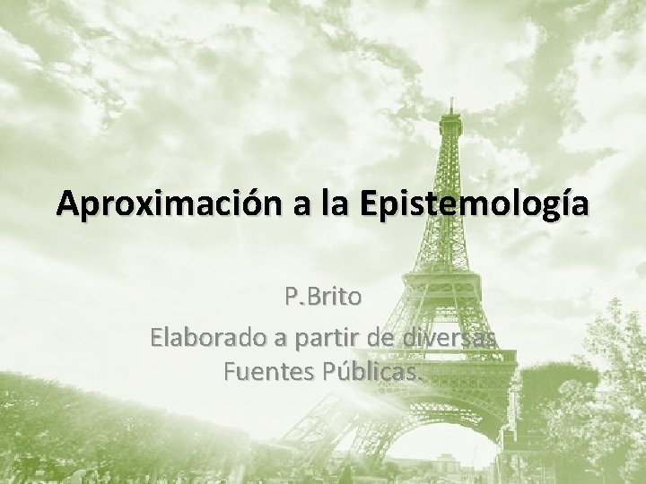 Aproximación a la Epistemología P. Brito Elaborado a partir de diversas Fuentes Públicas. 