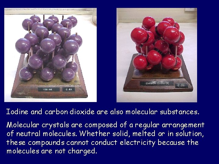 Iodine and carbon dioxide are also molecular substances. Molecular crystals are composed of a