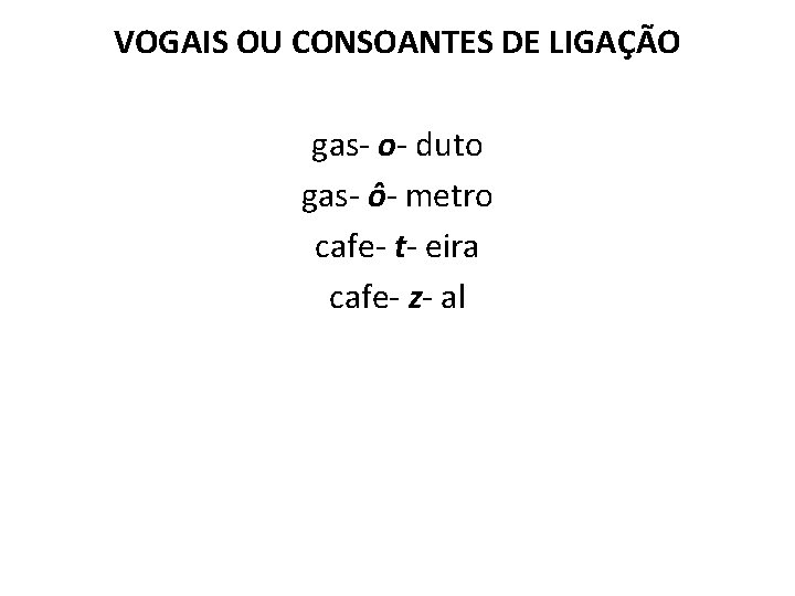 VOGAIS OU CONSOANTES DE LIGAÇÃO gas- o- duto gas- ô- metro cafe- t- eira