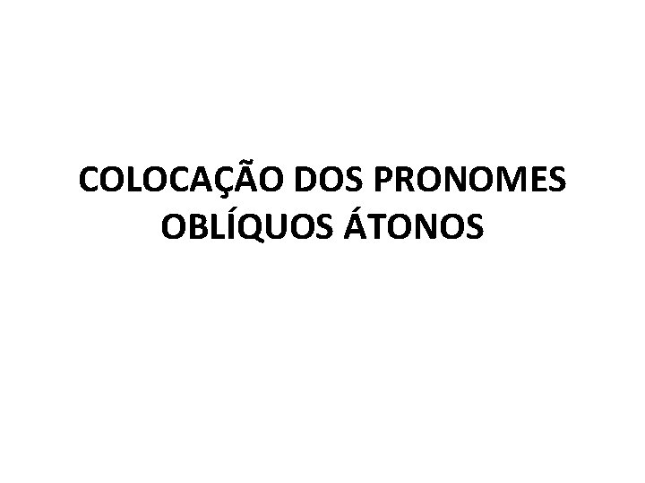 COLOCAÇÃO DOS PRONOMES OBLÍQUOS ÁTONOS 