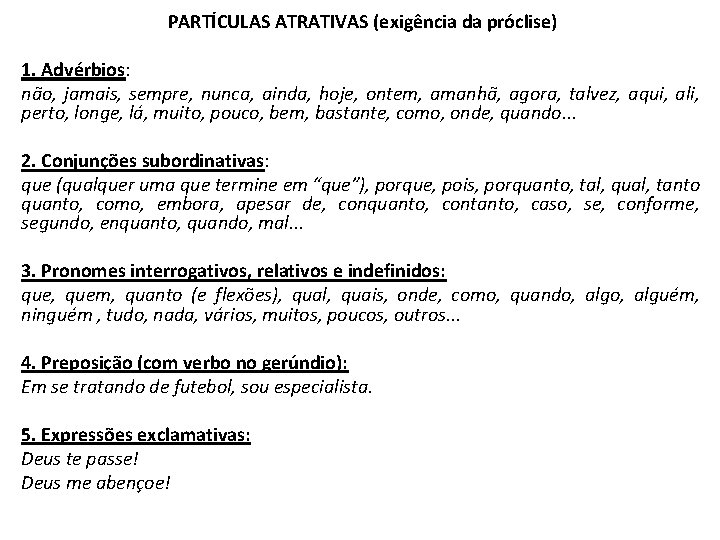 PARTÍCULAS ATRATIVAS (exigência da próclise) 1. Advérbios: não, jamais, sempre, nunca, ainda, hoje, ontem,