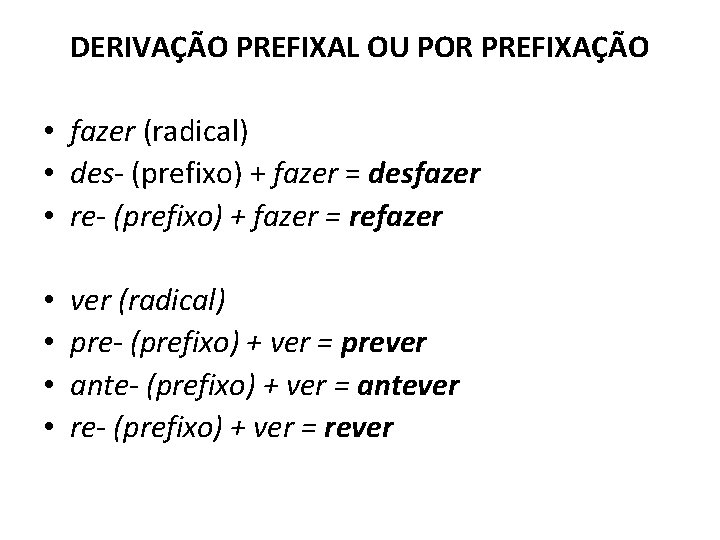 DERIVAÇÃO PREFIXAL OU POR PREFIXAÇÃO • fazer (radical) • des- (prefixo) + fazer =