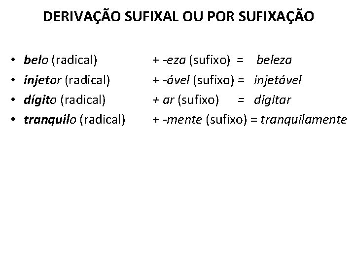 DERIVAÇÃO SUFIXAL OU POR SUFIXAÇÃO • • belo (radical) injetar (radical) dígito (radical) tranquilo