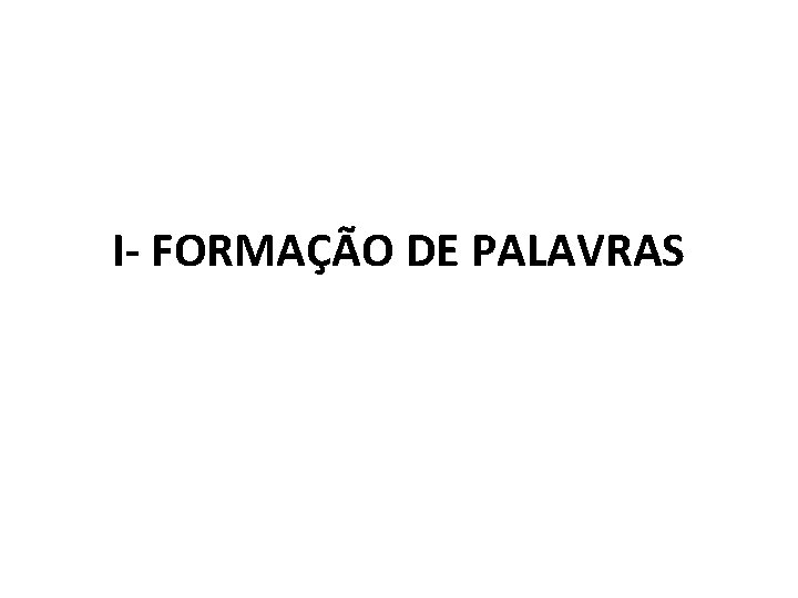 I- FORMAÇÃO DE PALAVRAS 