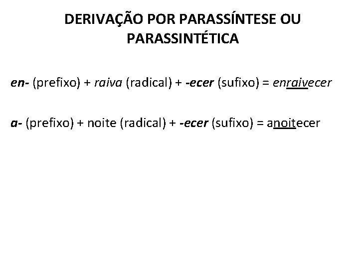 DERIVAÇÃO POR PARASSÍNTESE OU PARASSINTÉTICA en- (prefixo) + raiva (radical) + -ecer (sufixo) =