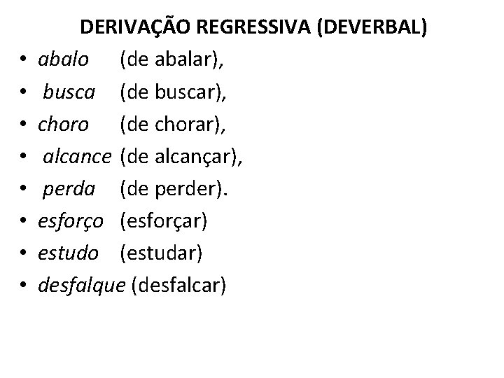  • • DERIVAÇÃO REGRESSIVA (DEVERBAL) abalo (de abalar), busca (de buscar), choro (de
