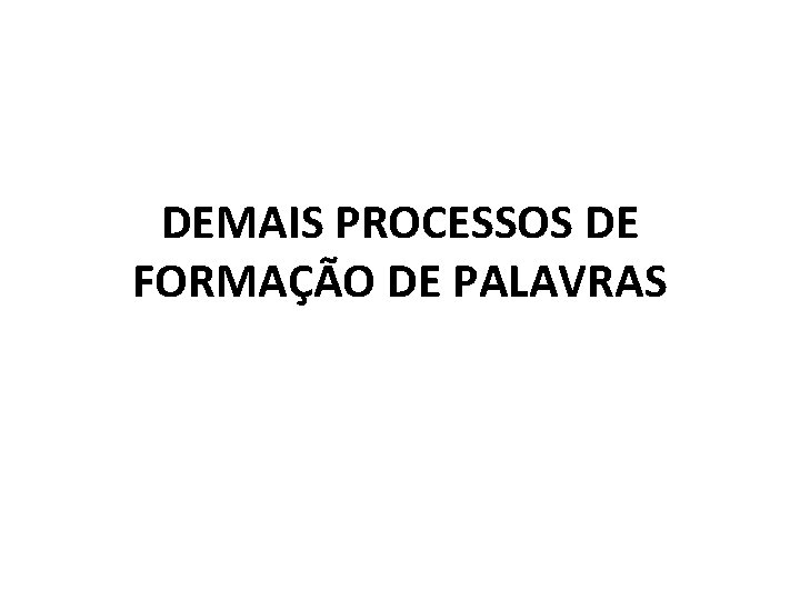 DEMAIS PROCESSOS DE FORMAÇÃO DE PALAVRAS 