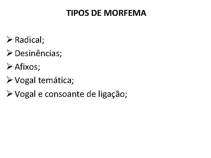 TIPOS DE MORFEMA Ø Radical; Ø Desinências; Ø Afixos; Ø Vogal temática; Ø Vogal