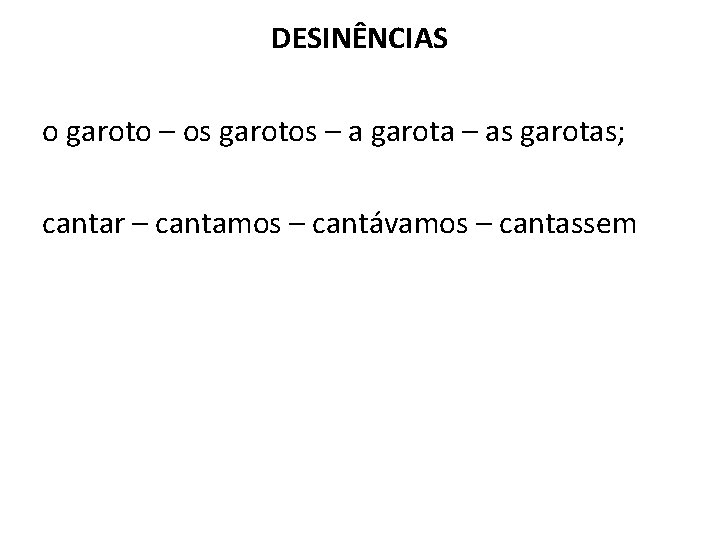 DESINÊNCIAS o garoto – os garotos – a garota – as garotas; cantar –