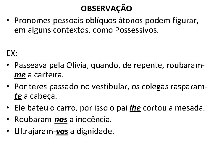 OBSERVAÇÃO • Pronomes pessoais oblíquos átonos podem figurar, em alguns contextos, como Possessivos. EX: