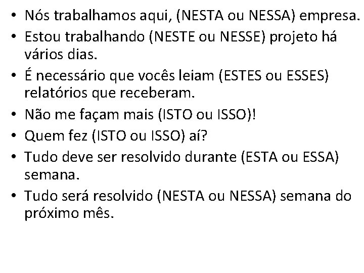  • Nós trabalhamos aqui, (NESTA ou NESSA) empresa. • Estou trabalhando (NESTE ou