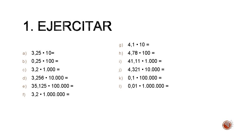 g) 4, 1 • 10 = a) 3, 25 • 10= h) 4, 78