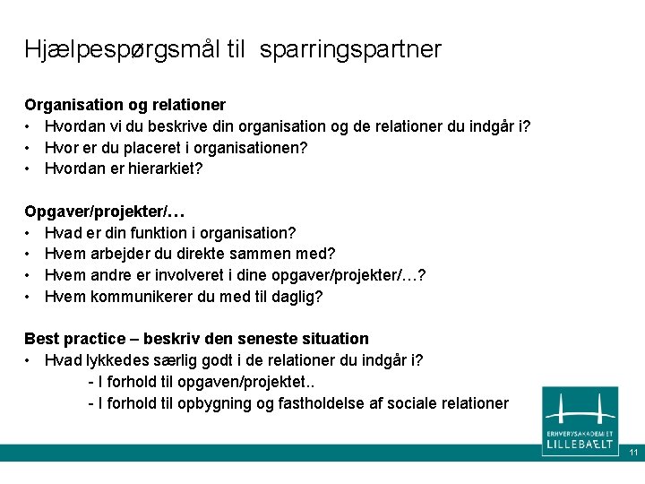 Hjælpespørgsmål til sparringspartner Organisation og relationer • Hvordan vi du beskrive din organisation og Hjælpespørgsmål til sparringspartner Organisation og relationer • Hvordan vi du beskrive din organisation og