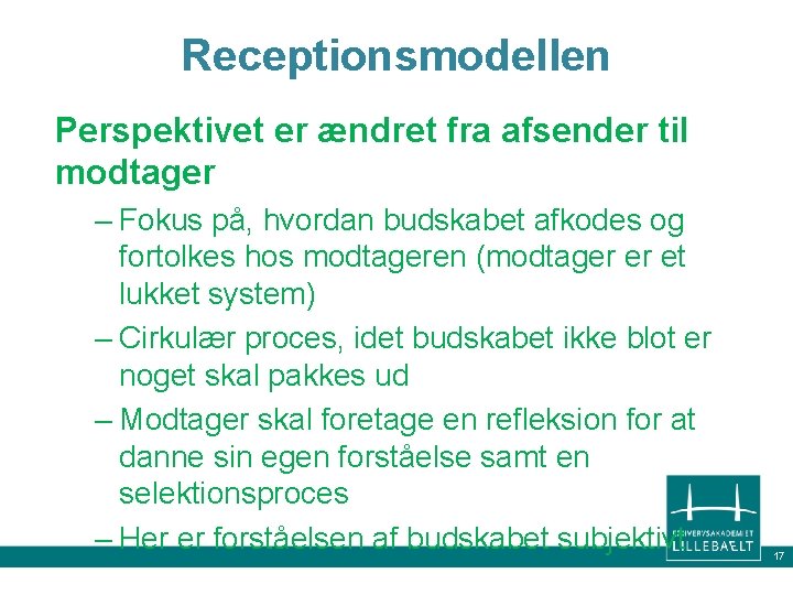 Receptionsmodellen Perspektivet er ændret fra afsender til modtager – Fokus på, hvordan budskabet afkodes Receptionsmodellen Perspektivet er ændret fra afsender til modtager – Fokus på, hvordan budskabet afkodes