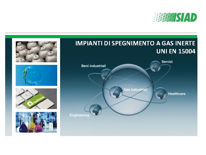 IMPIANTI DI SPEGNIMENTO A GAS INERTE UNI EN 15004 IMPIANTI DI SPEGNIMENTO A GAS INERTE UNI EN 15004