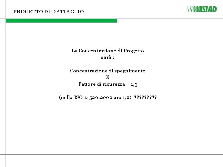 PROGETTO DI DETTAGLIO La Concentrazione di Progetto sarà : Concentrazione di spegnimento X Fattore PROGETTO DI DETTAGLIO La Concentrazione di Progetto sarà : Concentrazione di spegnimento X Fattore