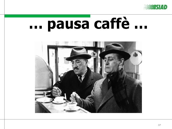 … pausa caffè … 37 … pausa caffè … 37