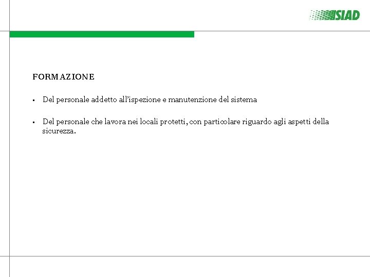 FORMAZIONE • Del personale addetto all’ispezione e manutenzione del sistema • Del personale che FORMAZIONE • Del personale addetto all’ispezione e manutenzione del sistema • Del personale che