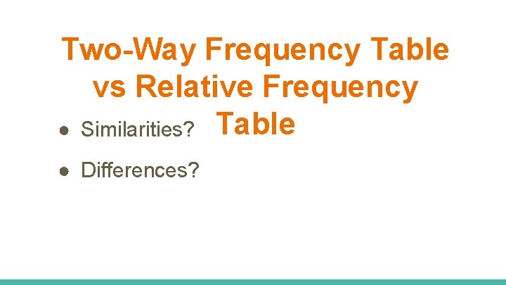 Two-Way Frequency Table vs Relative Frequency ● Similarities? Table ● Differences? Two-Way Frequency Table vs Relative Frequency ● Similarities? Table ● Differences?