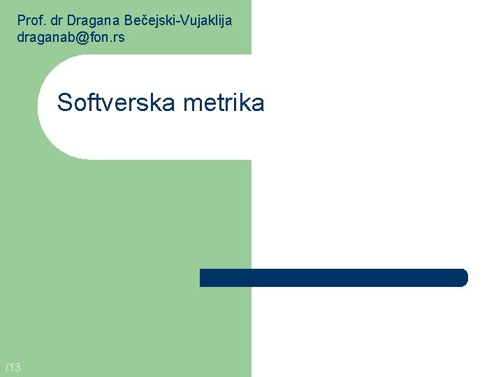Prof. dr Dragana Bečejski-Vujaklija draganab@fon. rs Softverska metrika /13 