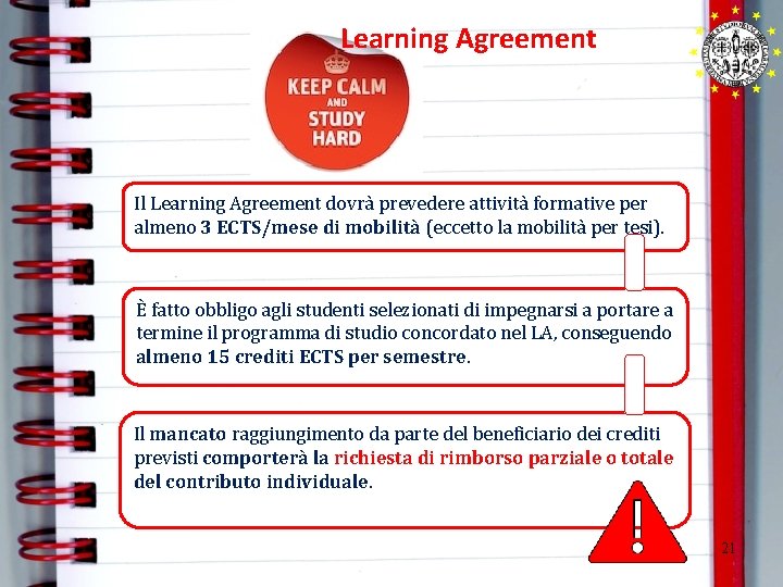 Learning Agreement Il Learning Agreement dovrà prevedere attività formative per almeno 3 ECTS/mese di Learning Agreement Il Learning Agreement dovrà prevedere attività formative per almeno 3 ECTS/mese di