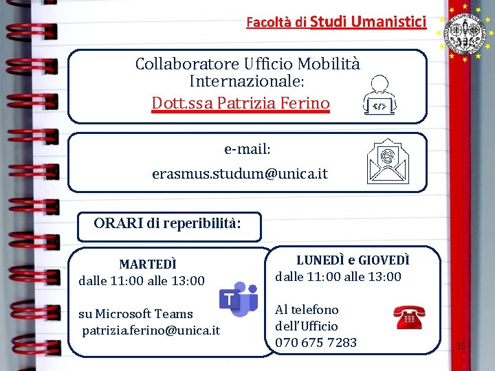 Facoltà di Studi Umanistici Collaboratore Ufficio Mobilità Internazionale: Dott. ssa Patrizia Ferino e-mail: erasmus. Facoltà di Studi Umanistici Collaboratore Ufficio Mobilità Internazionale: Dott. ssa Patrizia Ferino e-mail: erasmus.
