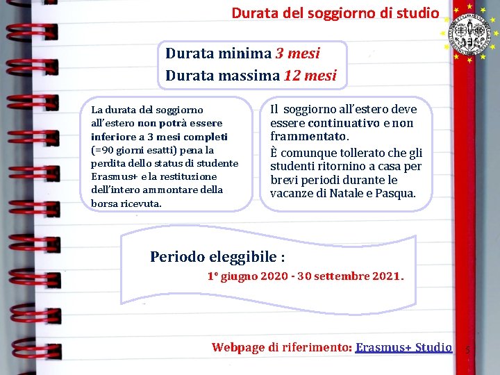Durata del soggiorno di studio Durata minima 3 mesi Durata massima 12 mesi La Durata del soggiorno di studio Durata minima 3 mesi Durata massima 12 mesi La