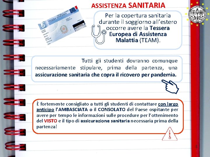 ASSISTENZA SANITARIA Per la copertura sanitaria durante il soggiorno all’estero occorre avere la Tessera ASSISTENZA SANITARIA Per la copertura sanitaria durante il soggiorno all’estero occorre avere la Tessera