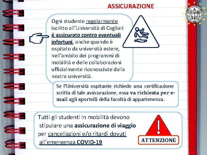 ASSICURAZIONE Ogni studente regolarmente iscritto all'Università di Cagliari é assicurato contro eventuali infortuni, anche ASSICURAZIONE Ogni studente regolarmente iscritto all'Università di Cagliari é assicurato contro eventuali infortuni, anche
