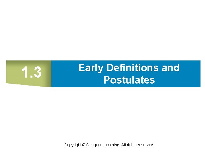 1. 3 Early Definitions and Postulates Copyright © Cengage Learning. All rights reserved. 