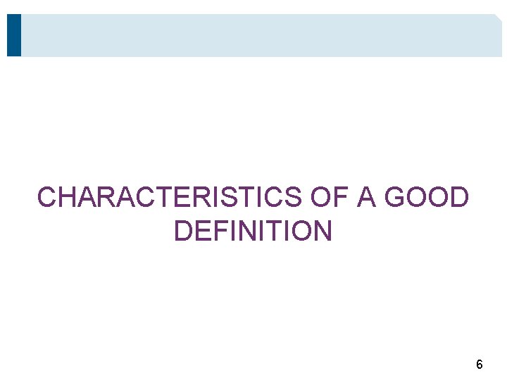 CHARACTERISTICS OF A GOOD DEFINITION 6 