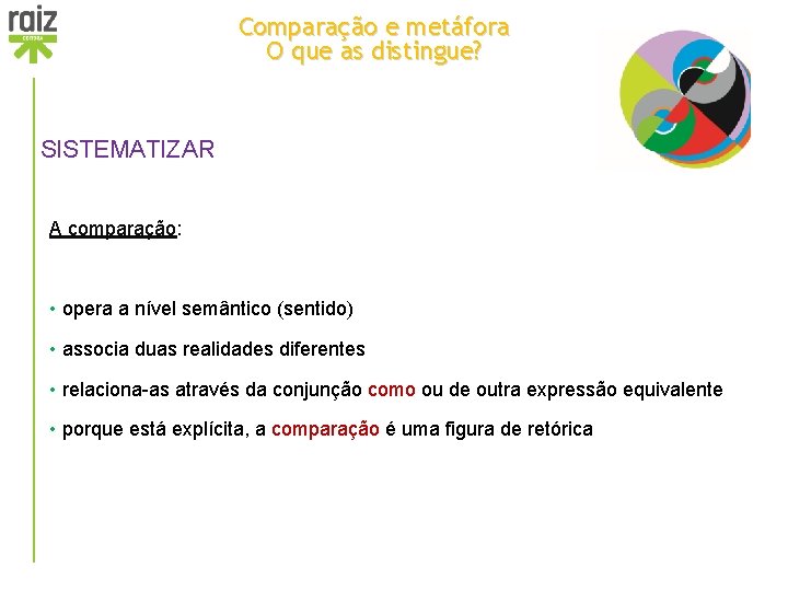 Comparação e metáfora O que as distingue? SISTEMATIZAR A comparação: • opera a nível