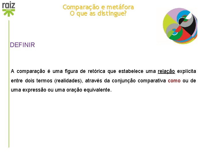 Comparação e metáfora O que as distingue? DEFINIR A comparação é uma figura de