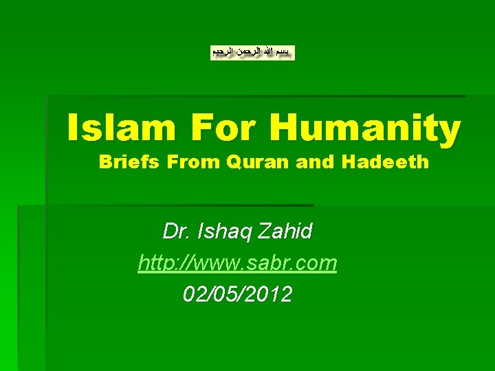 Islam For Humanity Briefs From Quran and Hadeeth Dr. Ishaq Zahid http: //www. sabr.
