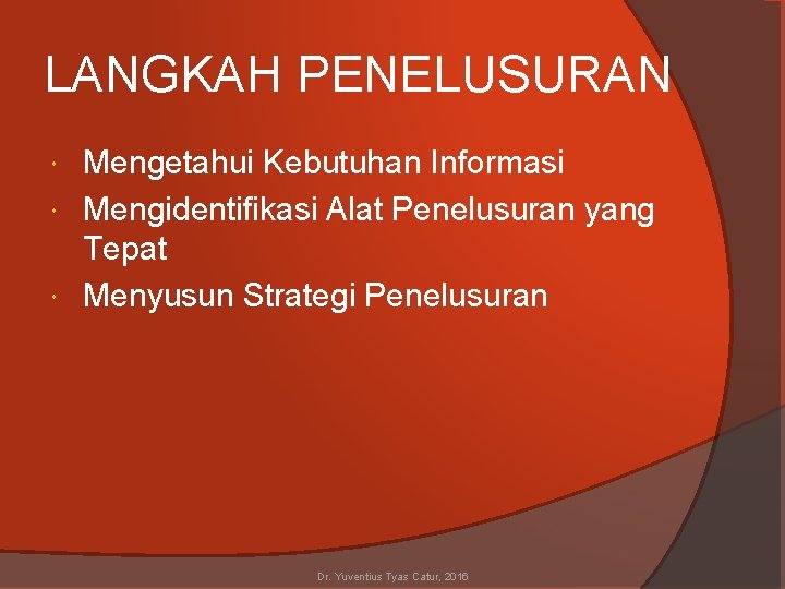 LANGKAH PENELUSURAN Mengetahui Kebutuhan Informasi Mengidentifikasi Alat Penelusuran yang Tepat Menyusun Strategi Penelusuran Dr.