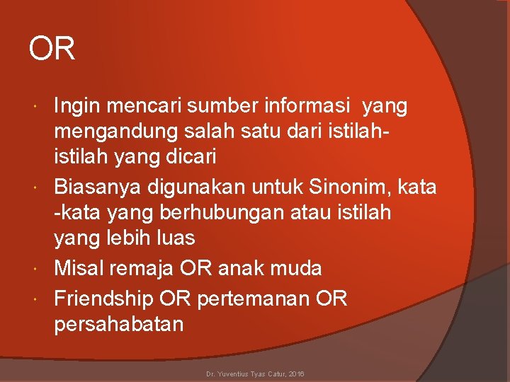 OR Ingin mencari sumber informasi yang mengandung salah satu dari istilah yang dicari Biasanya