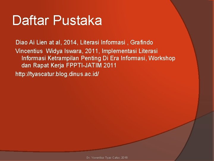 Daftar Pustaka Diao Ai Lien at al, 2014, Literasi Informasi , Grafindo Vincentius Widya