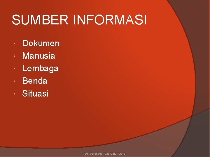 SUMBER INFORMASI Dokumen Manusia Lembaga Benda Situasi Dr. Yuventius Tyas Catur, 2016 