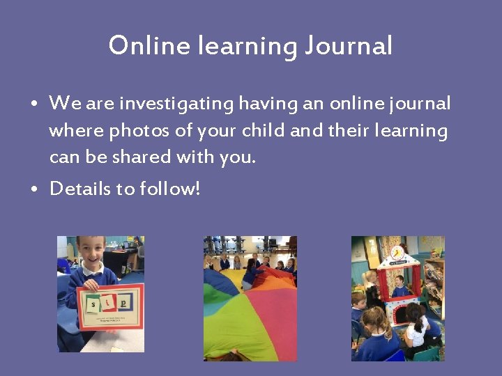 Online learning Journal • We are investigating having an online journal where photos of