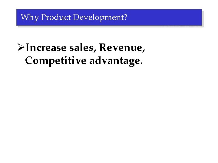Why Product Development? ØIncrease sales, Revenue, Competitive advantage. 