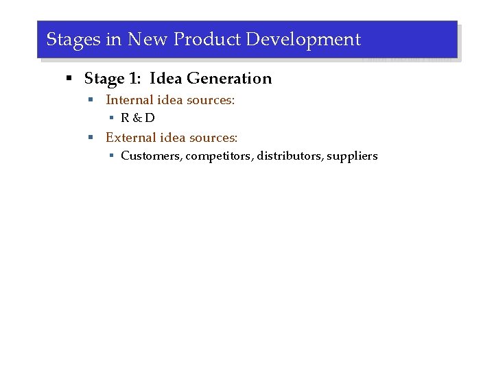 Stages in New Product Development § Stage 1: Idea Generation § Internal idea sources: