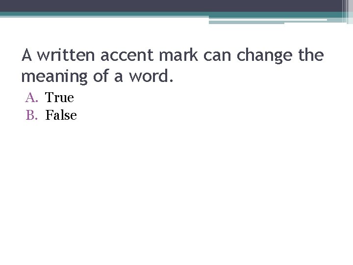 A written accent mark can change the meaning of a word. A. True B.