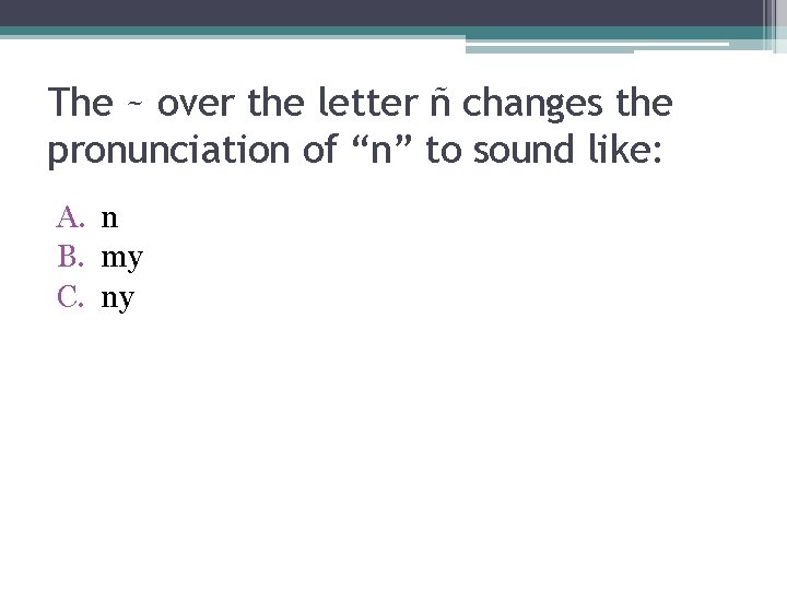 The ~ over the letter ñ changes the pronunciation of “n” to sound like: