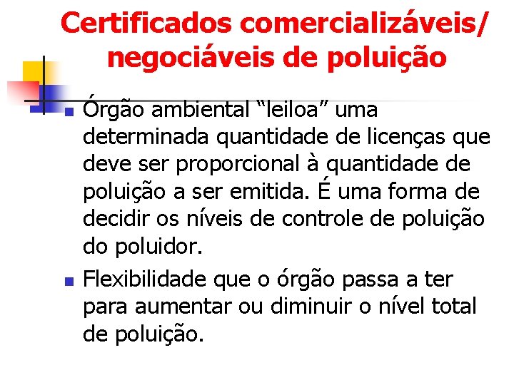 Certificados comercializáveis/ negociáveis de poluição n n Órgão ambiental “leiloa” uma determinada quantidade de